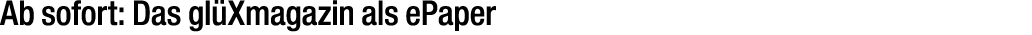 Ab sofort: Das gl Xmagazin als ePaper