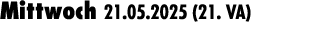 Mittwoch 21.05.2025 (21. VA) 
