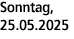 Sonntag, 25.05.2025