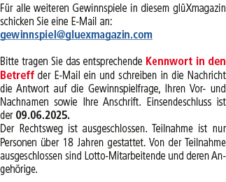 F r alle weiteren Gewinnspiele in diesem gl Xmagazin schicken Sie eine E Mail an: gewinnspiel@gluexmagazin.com Bitte ...