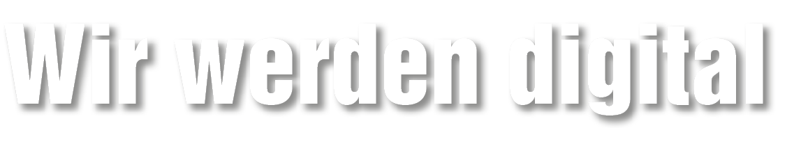 Wir werden digital