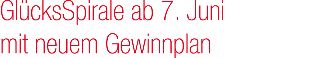 Gl cksSpirale ab 7. Juni mit neuem Gewinnplan
