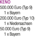 KENO 500.000 Euro (Typ 9) 1 x Bayern 200.000 Euro (Typ 10) 1 x Niedersachsen 50.000 Euro (Typ 9) 1 x Bayern 