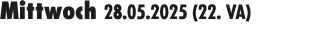 Mittwoch 28.05.2025 (22. VA) 