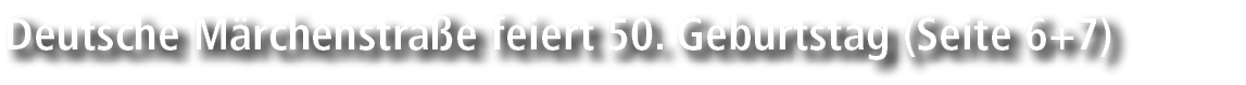 Deutsche M rchenstra e feiert 50. Geburtstag (Seite 6+7)