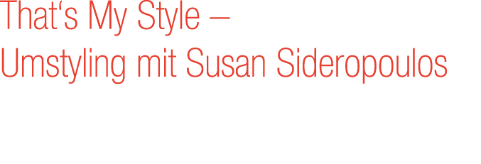 That‘s My Style – Umstyling mit Susan Sideropoulos