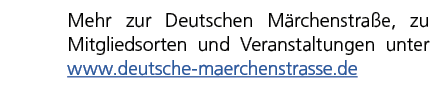 Mehr zur Deutschen M rchenstra e, zu Mitgliedsorten und Veranstaltungen unter www.deutsche maerchenstrasse.de