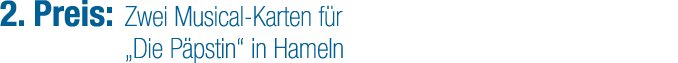 2. Preis: Zwei Musical Karten f r „Die P pstin“ in Hameln