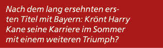 Nach dem lang ersehnten ersten Titel mit Bayern: Kr nt Harry Kane seine Karriere im Sommer mit einem weiteren Triumph?
