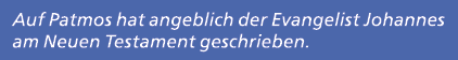 Auf Patmos hat angeblich der Evangelist Johannes am Neuen Testament geschrieben.