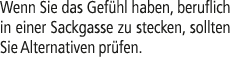 Wenn Sie das Gef hl haben, beruflich in einer Sackgasse zu stecken, sollten Sie Alternativen pr fen.