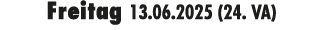 Freitag 13.06.2025 (24. VA)