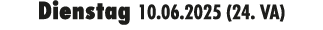 Dienstag 10.06.2025 (24. VA)