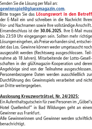 Senden Sie die L sung per Mail an: gewinnspiel@­gluexmagazin.com. Bitte tragen Sie das L sungswort in den Betreff der...