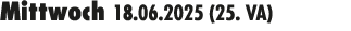 Mittwoch 18.06.2025 (25. VA) 