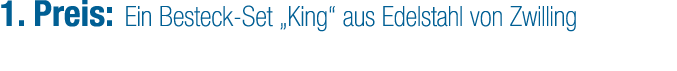 1. Preis: Ein Besteck Set „King“ aus Edelstahl von Zwilling
