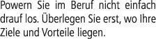 Powern Sie im Beruf nicht einfach drauf los. berlegen Sie erst, wo Ihre Ziele und Vorteile liegen.