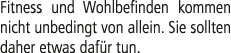 Fitness und Wohlbefinden kommen nicht unbedingt von allein. Sie sollten daher etwas daf r tun.