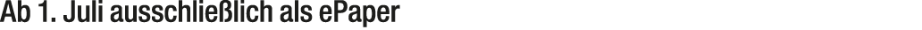 Ab 1. Juli ausschlie lich als ePaper