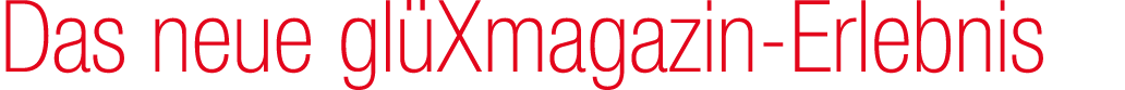 Das neue gl Xmagazin Erlebnis
