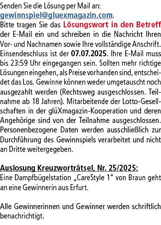 Senden Sie die L sung per Mail an: gewinnspiel@­gluexmagazin.com. Bitte tragen Sie das L sungswort in den Betreff der...