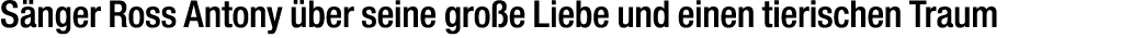 S nger Ross Antony ber seine gro e Liebe und einen tierischen Traum