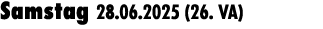 Samstag 28.06.2025 (26. VA) 