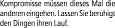 Kompromisse m ssen dieses Mal die anderen eingehen. Lassen Sie beruhigt den Dingen ihren Lauf.