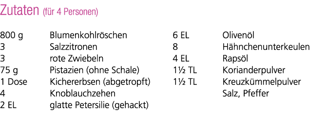 Zutaten (f r 4 Personen) 800 g Blumenkohlr schen 3 Salzzitronen 3 rote Zwiebeln 75 g Pistazien (ohne Schale) 1 Dose K...