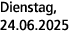 Dienstag, 24.06.2025