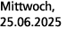 Mittwoch, 25.06.2025