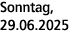 Sonntag, 29.06.2025