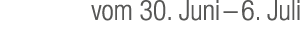 vom 30. Juni – 6. Juli