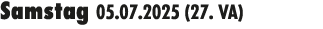 Samstag 05.07.2025 (27. VA) 