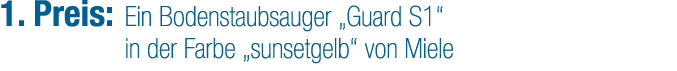 1. Preis: Ein Bodenstaubsauger „Guard S1“ in der Farbe „sunsetgelb“ von Miele