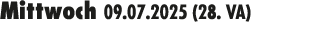Mittwoch 09.07.2025 (28. VA) 
