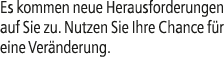 Es kommen neue Herausforderungen auf Sie zu. Nutzen Sie Ihre Chance f r eine Ver nderung.