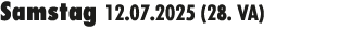 Samstag 12.07.2025 (28. VA) 