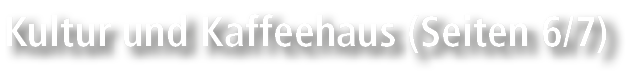 Kultur und Kaffeehaus (Seiten 6/7)