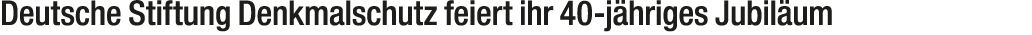 Deutsche Stiftung Denkmalschutz feiert ihr 40 j hriges Jubil um