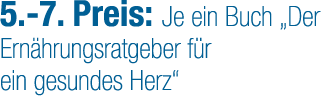 5. 7. Preis: Je ein Buch „Der Ern hrungsratgeber f r ein gesundes Herz“