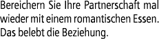 Bereichern Sie Ihre Partnerschaft mal wieder mit einem romantischen Essen. Das belebt die Beziehung.