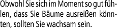 Obwohl Sie sich im Moment so gut f hlen, dass Sie B ume ausrei en k nnten, sollten Sie wachsam sein.