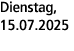 Dienstag, 15.07.2025