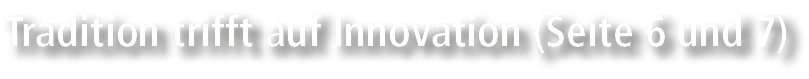 Tradition trifft auf Innovation (Seite 6 und 7)