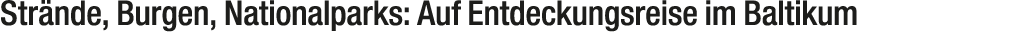 Str nde, Burgen, Nationalparks: Auf Entdeckungsreise im Baltikum