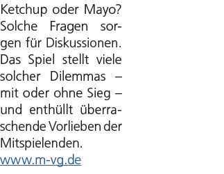 Ketchup oder Mayo? Solche Fragen sorgen f r Diskussionen. Das Spiel stellt viele solcher Dilemmas – mit oder ohne Sie...