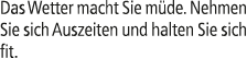 Das Wetter macht Sie m de. Nehmen Sie sich Auszeiten und halten Sie sich fit.