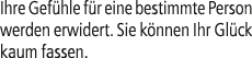 Ihre Gef hle f r eine bestimmte Person werden erwidert. Sie k nnen Ihr Gl ck kaum fassen.
