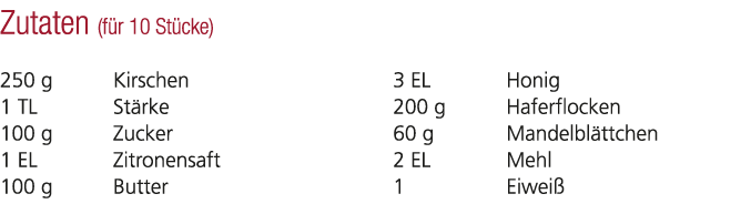 Zutaten (f r 10 St cke) 250 g Kirschen 1 TL St rke 100 g Zucker 1 EL Zitronensaft 100 g Butter 3 EL Honig 200 g Hafer...